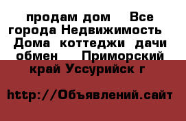 продам дом. - Все города Недвижимость » Дома, коттеджи, дачи обмен   . Приморский край,Уссурийск г.